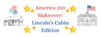 America 250 Makeover: Lincoln's Cabin Edition
